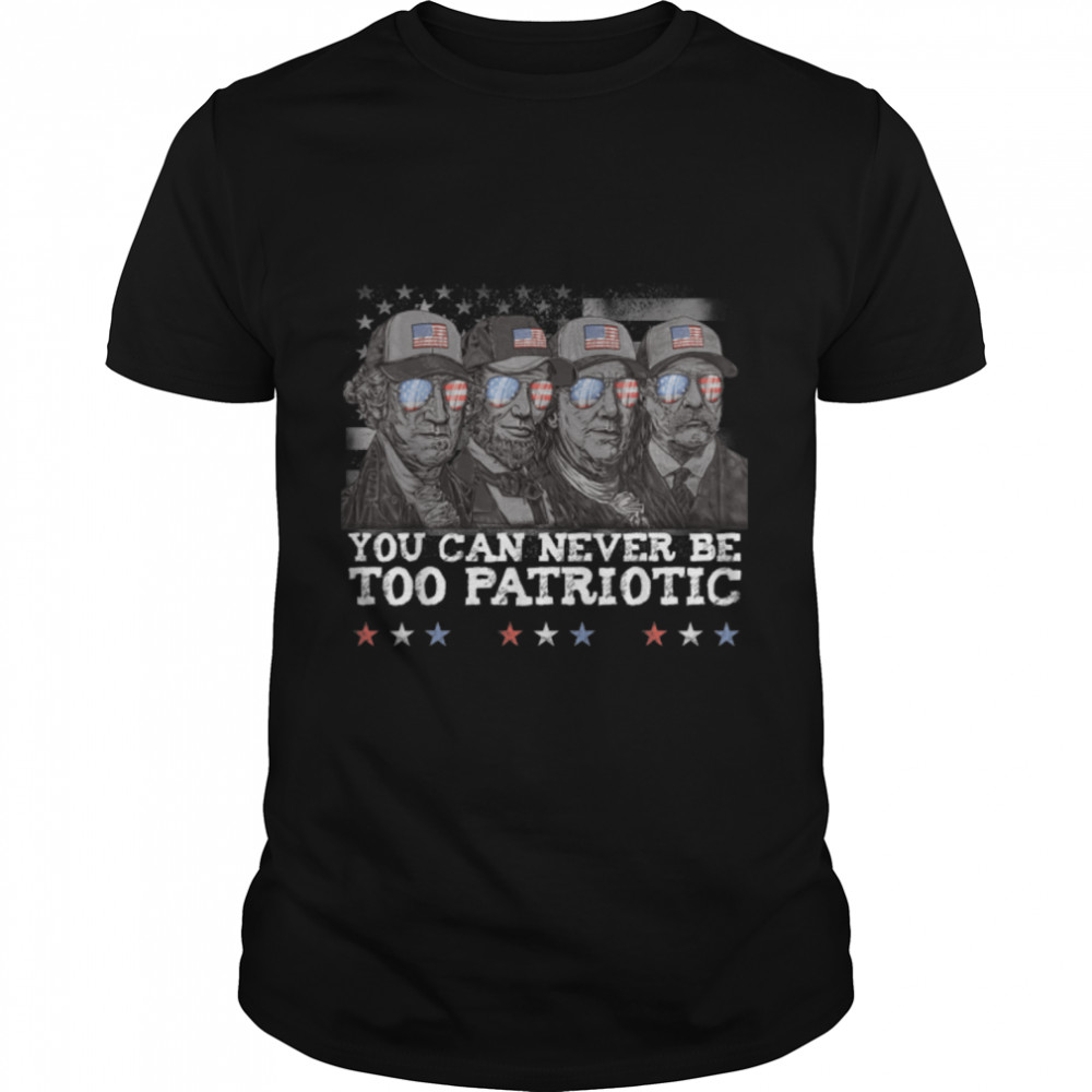 You Can Never Be Too Patriotic Presidents On 4Th July T-Shirt B0B2R5Xgql
