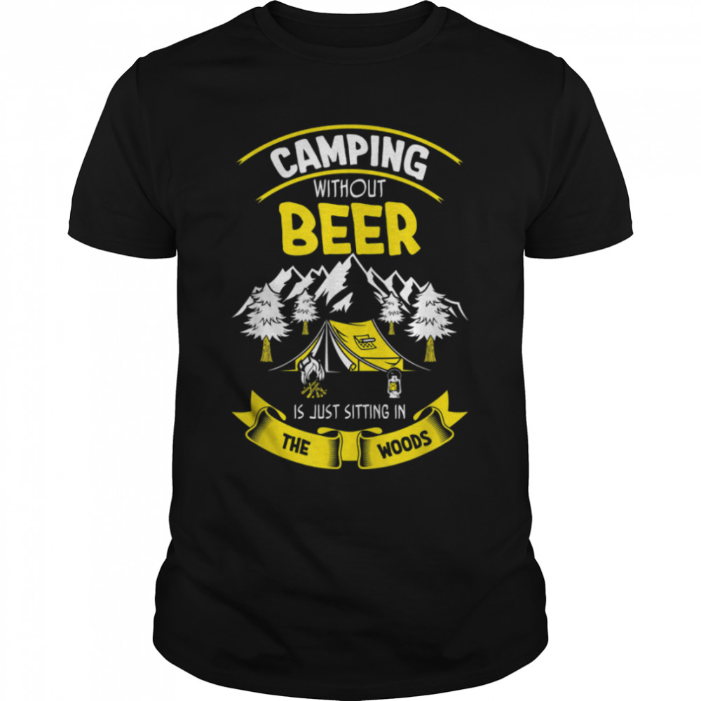 Camping Without Beer Is Just Sitting In The Woods Men Women T-Shirt B0B2RC1DFJ
