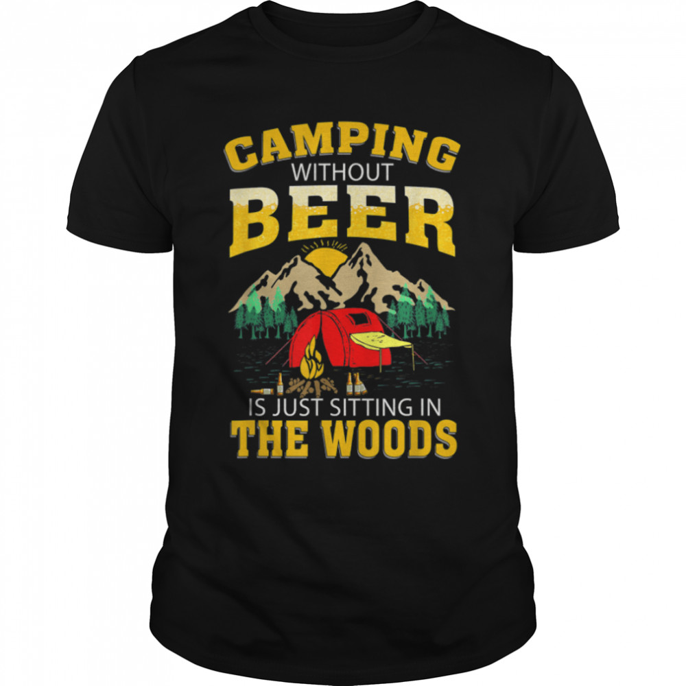 Camping Without Beer Is Just Sitting In The Woods T-Shirt B0B2RD4C9J