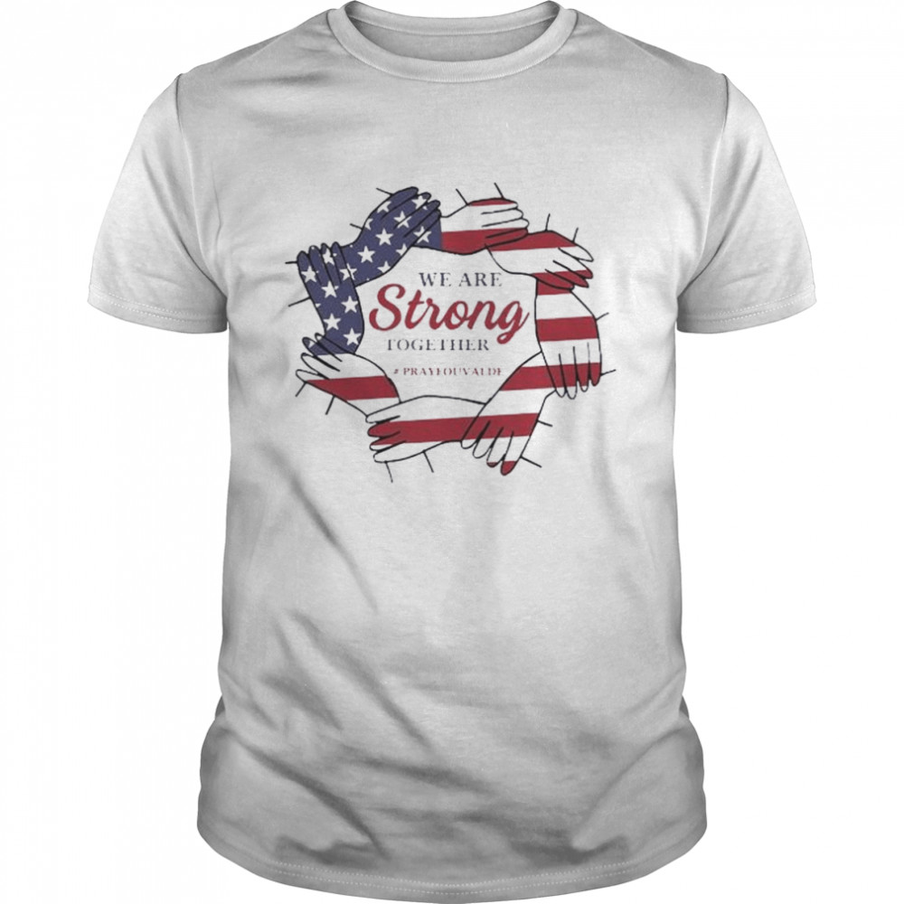We are strong together pray for uvalde shirt