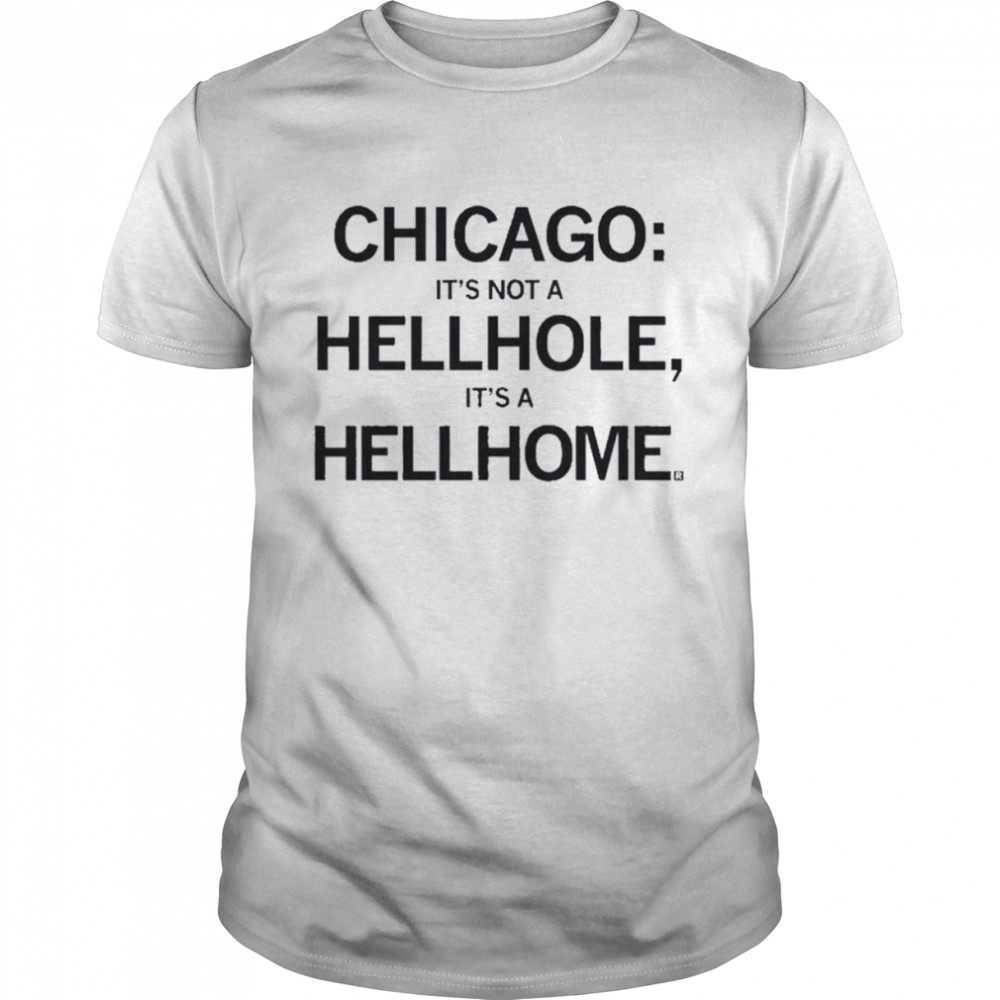Chicago It’s Not A Hellhole It’s A Hellhome  Classic Men's T-shirt