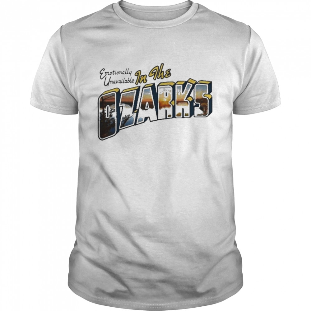 Emotionally Unavailable X Ozark In The Ozarks  Classic Men's T-shirt