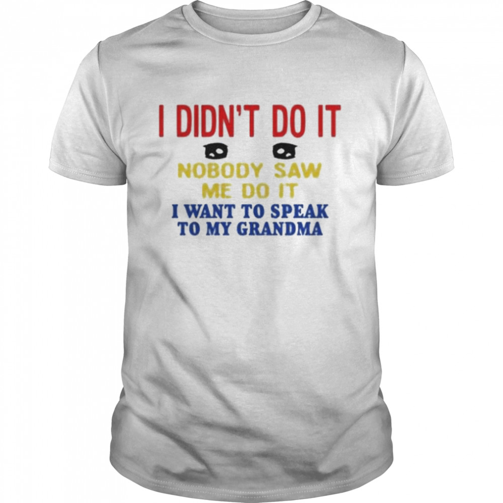 I didn’t do it nobody saw me do it I want to speak to my grandma shirt Classic Men's T-shirt