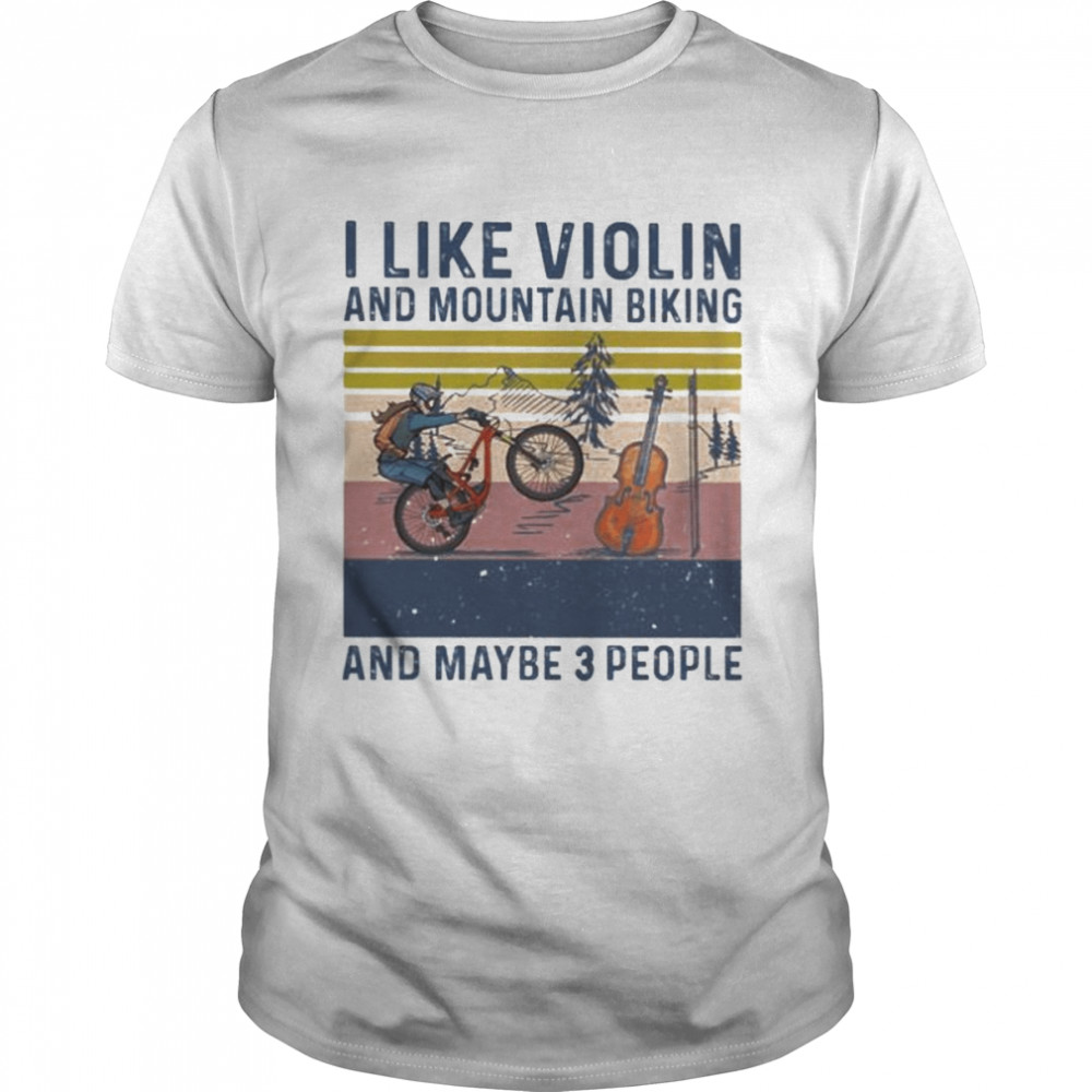 I Like Violin And Mountain Biking And Maybe 3 People Vintage Shirt