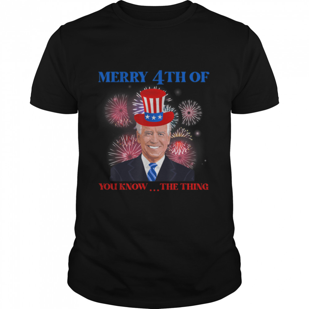 Biden Merry 4Th Of You Know The Thing T-Shirt B0B31Gpw9T