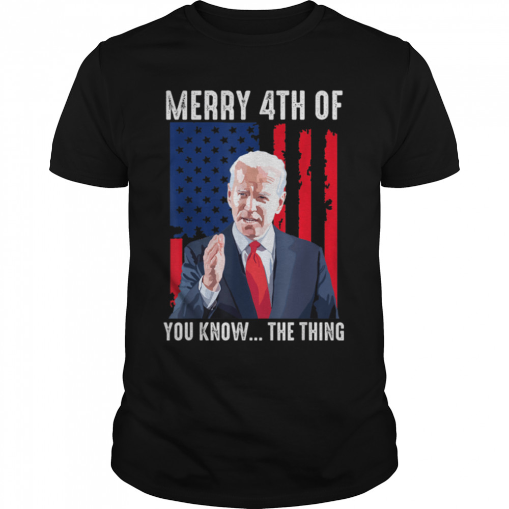 Biden Merry 4Th Of You Know The Thing T-Shirt B0B31Gxqlc