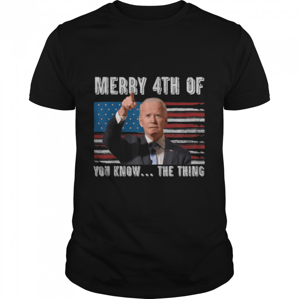 Biden Merry 4Th Of You Know The Thing T-Shirt B0B31Hfs8L