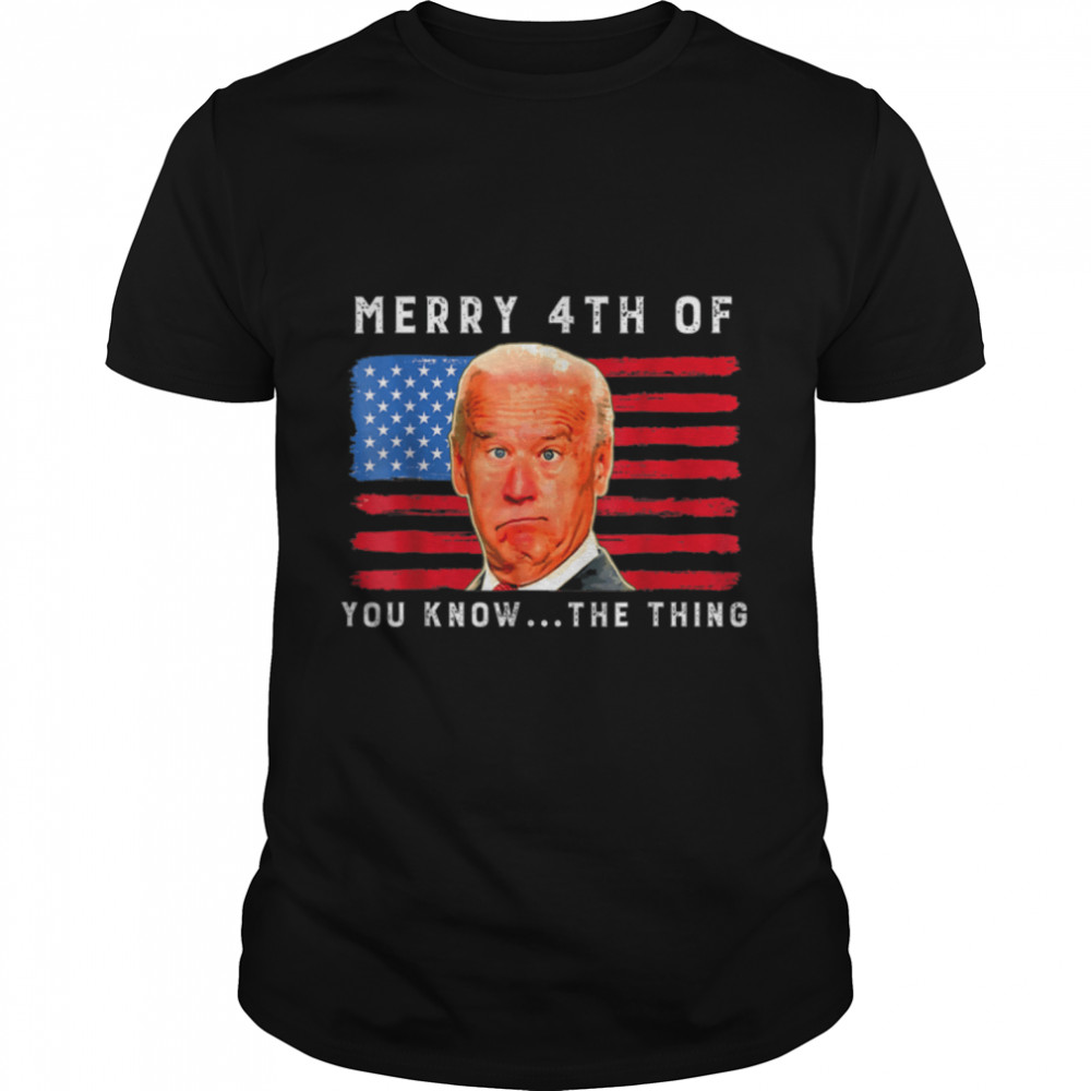 Biden Merry 4Th Of You Know The Thing T-Shirt B0B3477Tg4