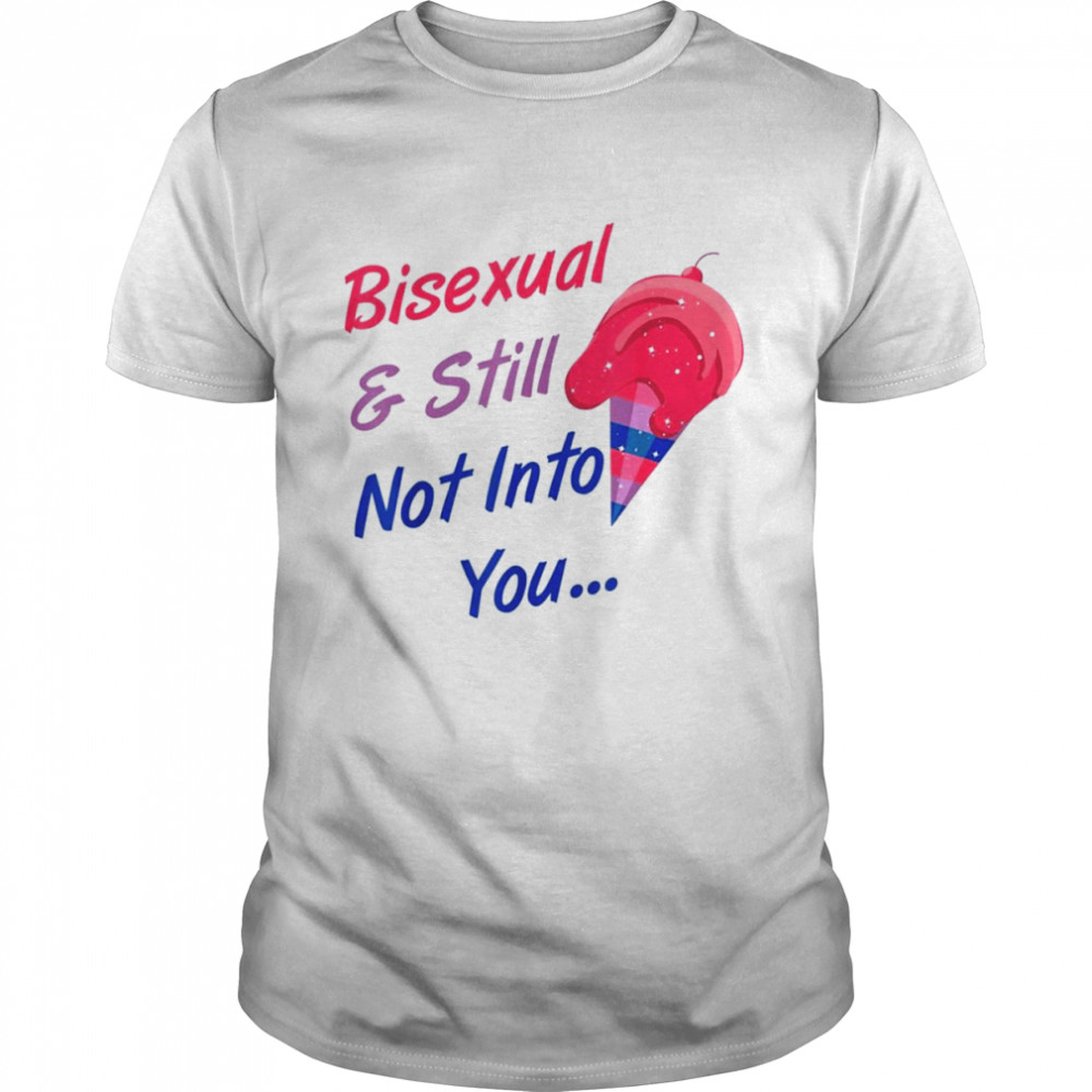 Bisexual And Still Not Into You Lgbtq Shirt