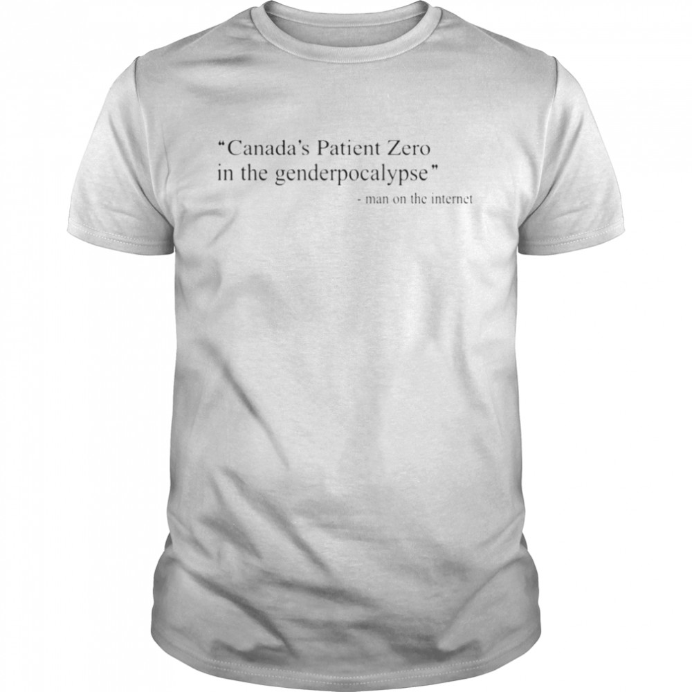 Canada’s Patient Zero In The Genderpocalypse Man On The Internet 2022 T-Shirt