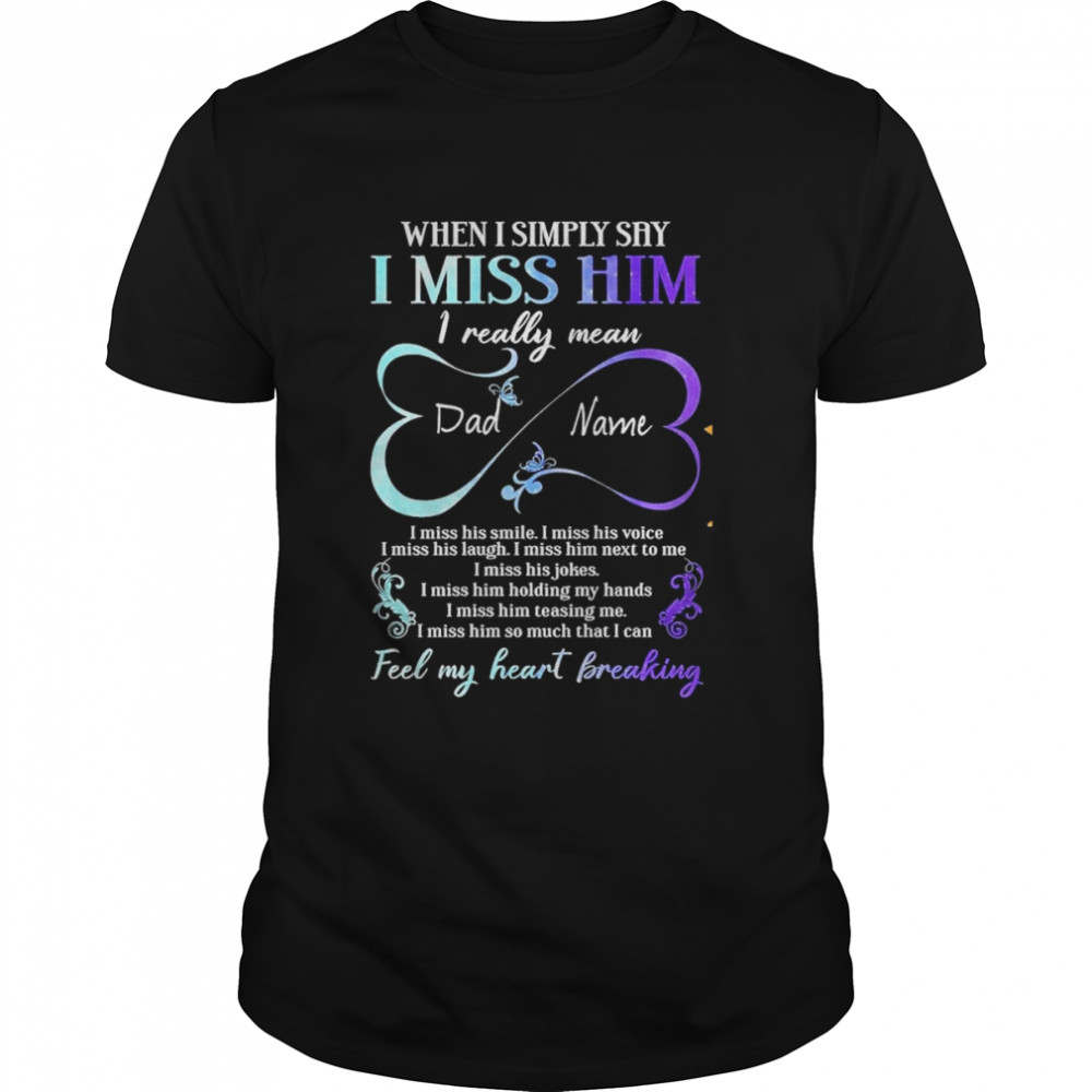 Dad In Heaven When I Simply Say I Miss Him I Really Mean I Miss His Smile I Miss His Voice T-Shirt