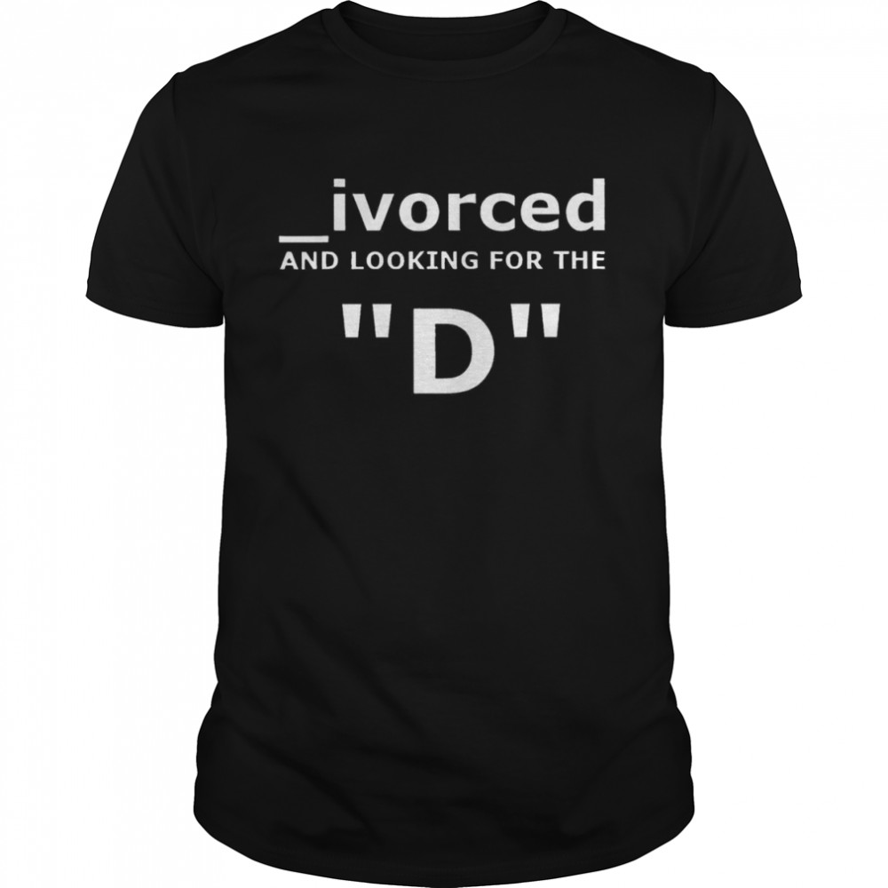 Divorced And Looking For The D Shirt