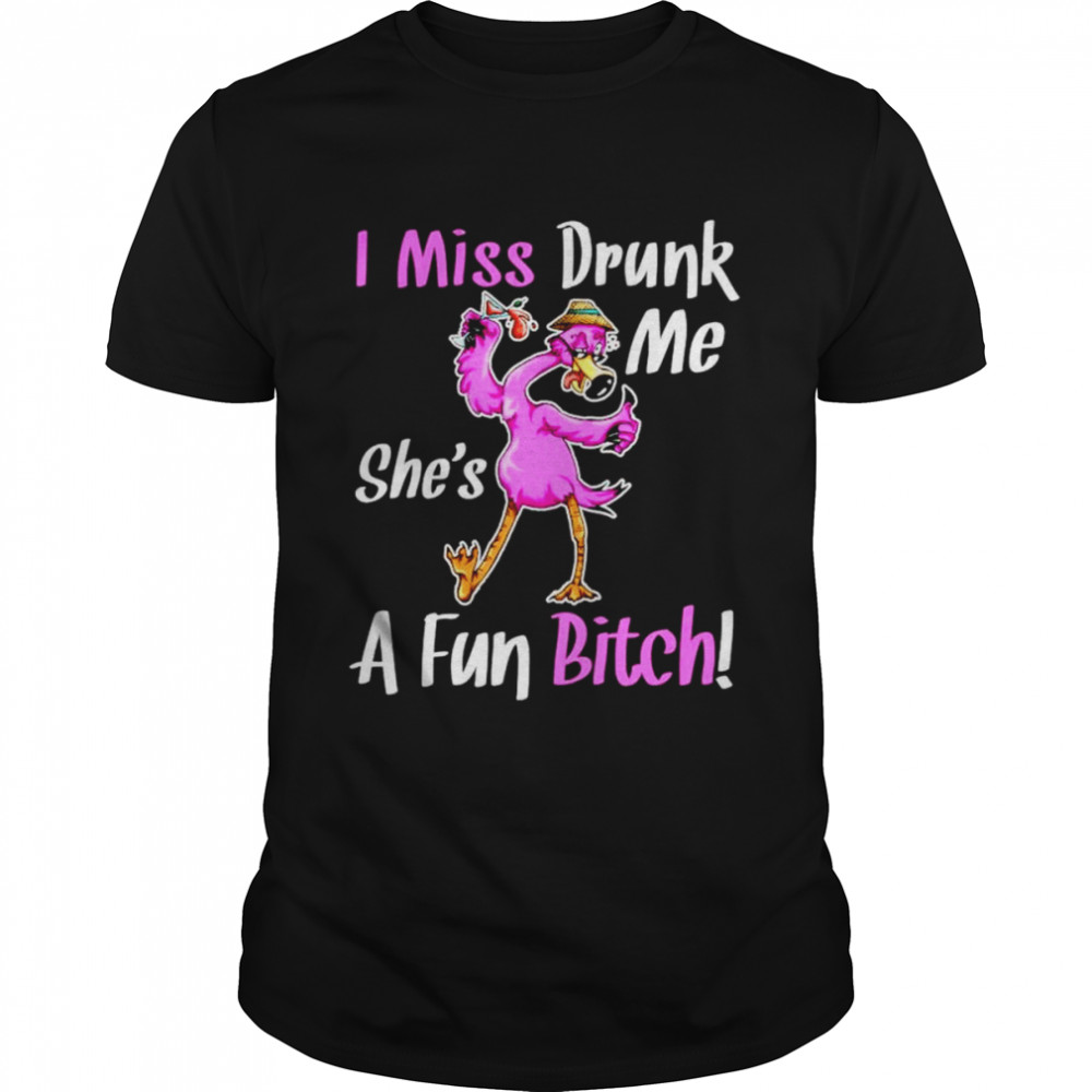 Flamingo I Miss Drunk Me She’s A Fun Bitch Shirt