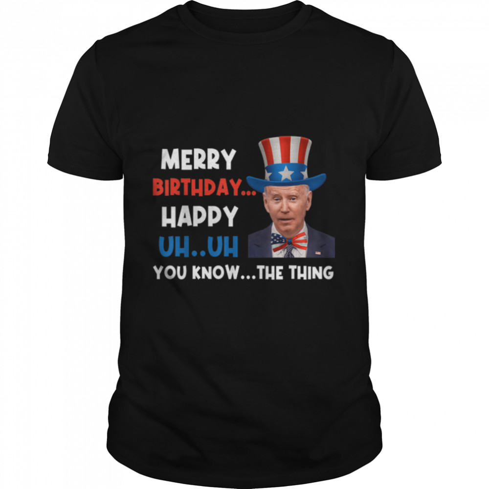 Funny Biden Confused Merry Birthday You Know...the Thing T-Shirt B0B34Bjznw