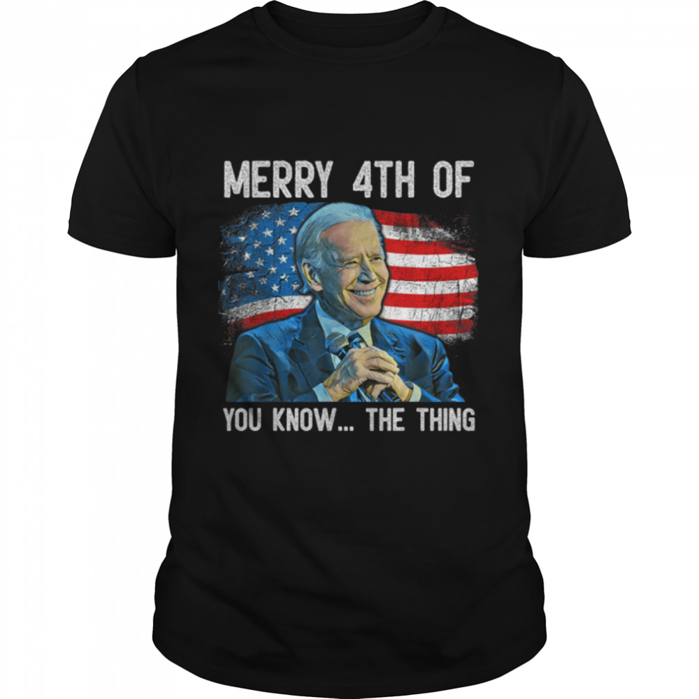 Funny Biden Merry 4Th Of You Know The Thing Anti Biden T-Shirt B0B341J893