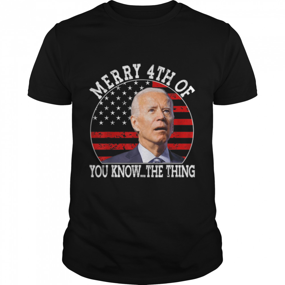Funny Joe Biden Dazed Merry 4th Of You Know... The Thing T-Shirt B0B34P7MMX