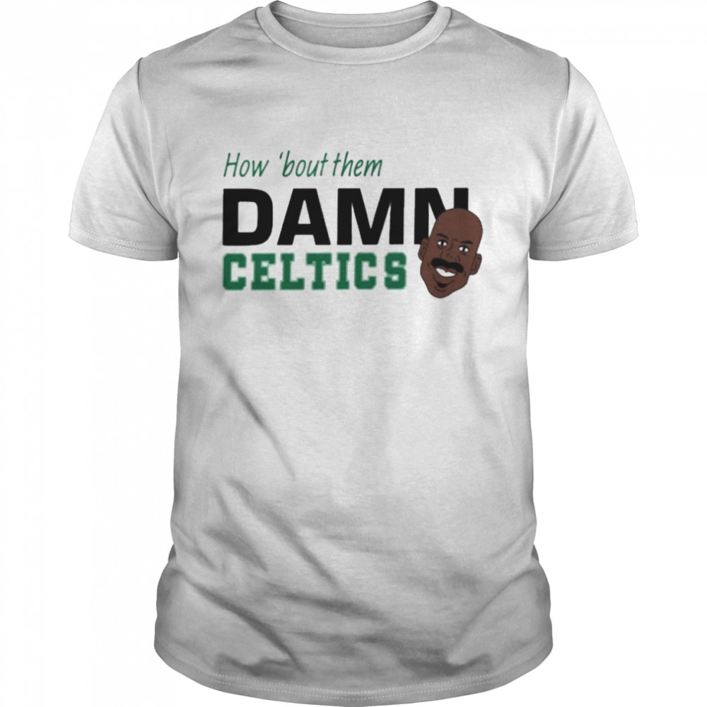 How ‘Bout Them Damn Celtics Premium Shirt