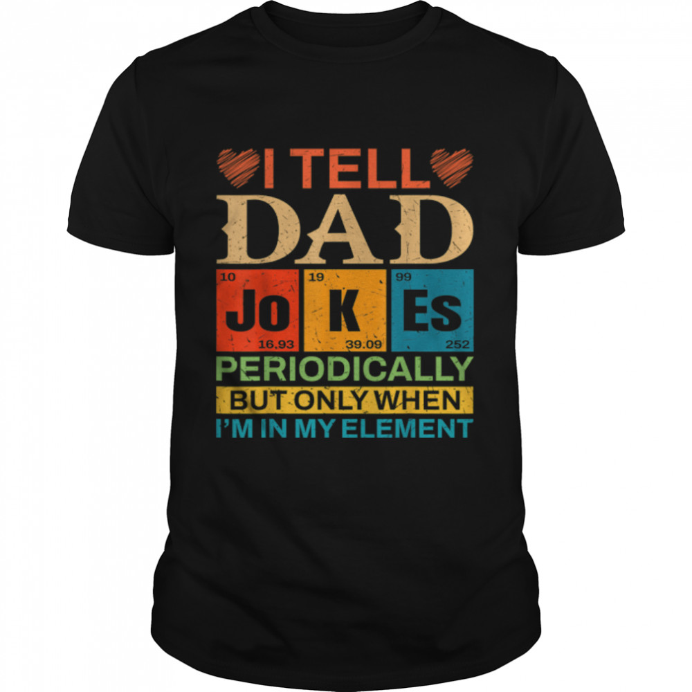 I Tell Dad Jokes Periodically But Only When I'M My Element T-Shirt B0B347Yvrr
