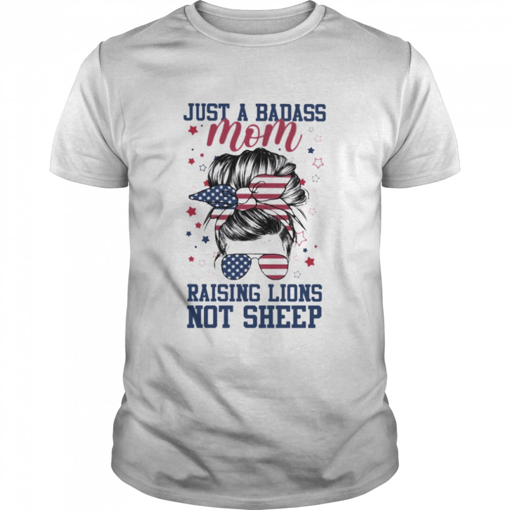 Just A Badass Mom Raising Lions Not Sheep America Flag Shirt