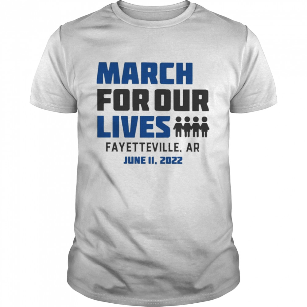 March For Our Lives Fayetteville Ar June 11 2022 Shirt