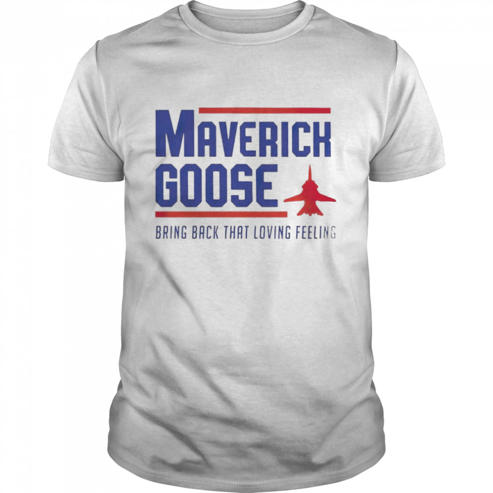 Maverick Goose Bring Back That Loving Feeling -Top Gun 2022 T-Shirt