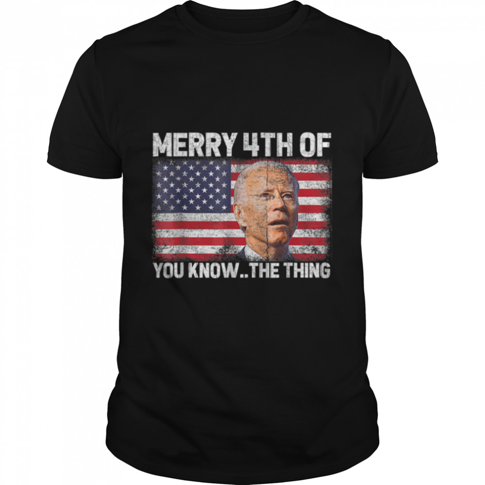Merry 4Th Of You Know The Thing Biden Meme 4Th Of July T-Shirt B0B31Fwfwf