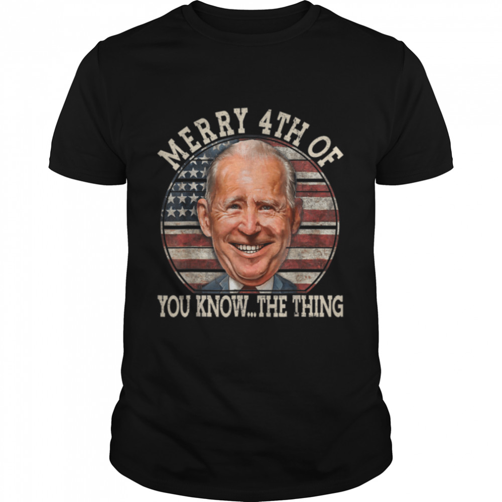 Merry Happy 4Th Of You Know The Thing Funny Biden Confused T-Shirt B0B34Qntkn