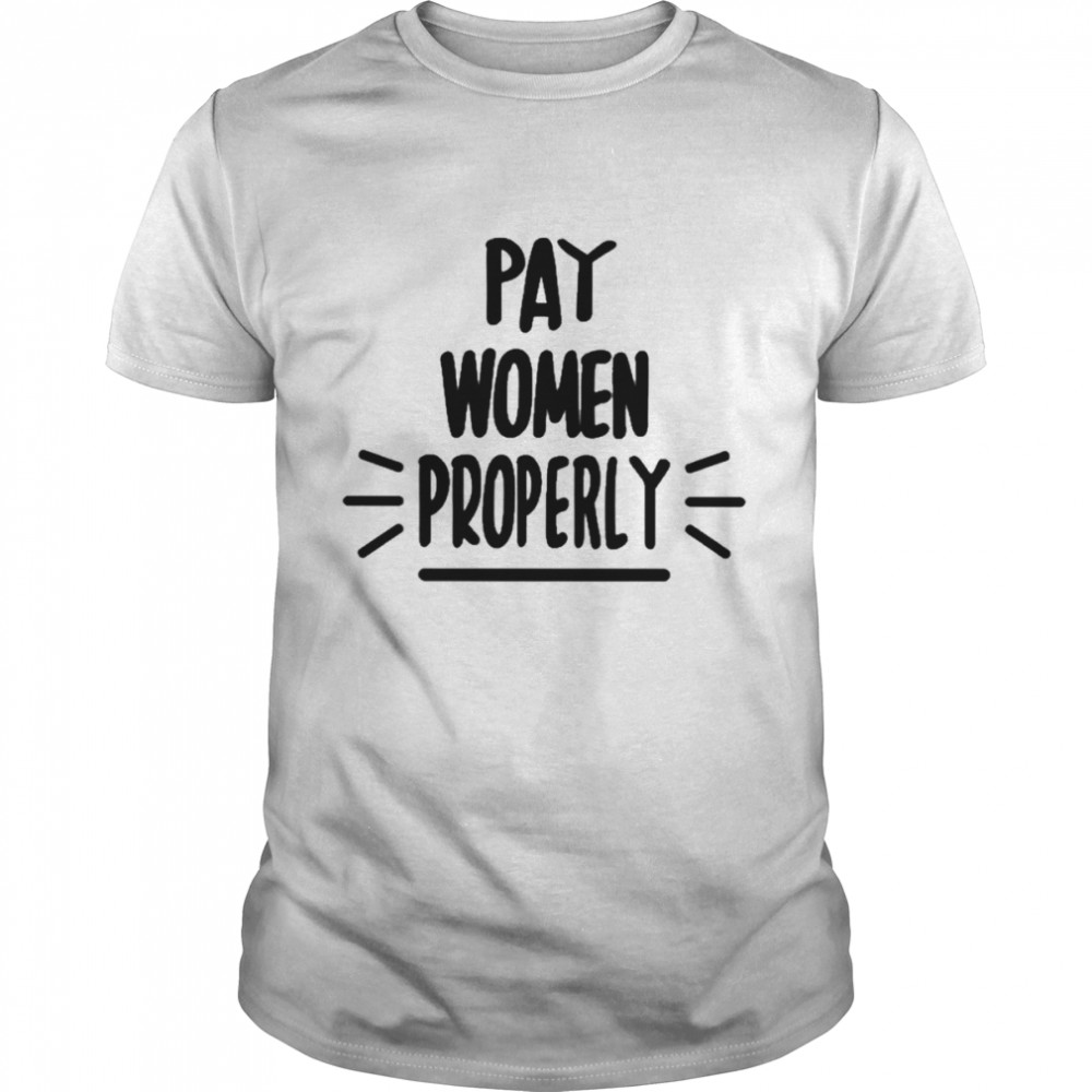 Pay Women Properly Shirt