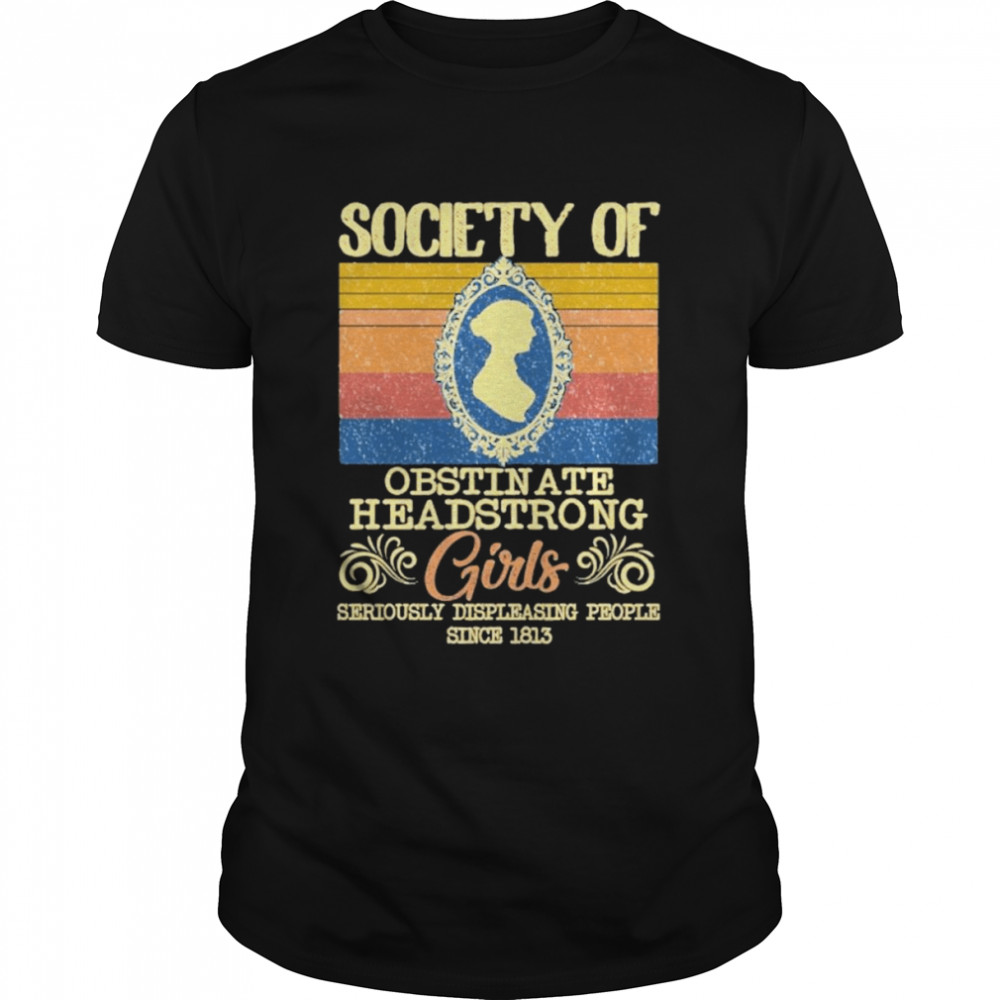 Retro Society Of Obstinate Headstrong Girls Seriously Displeasing People Since 1813 Vintage Shirt