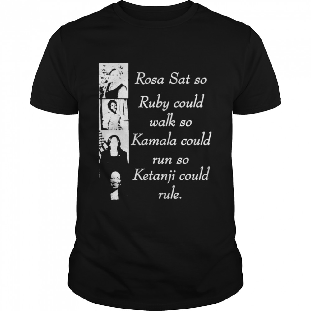 Rosa Sat So Ruby Could Walk So Kamala Could Run So Ketanji T-Shirt