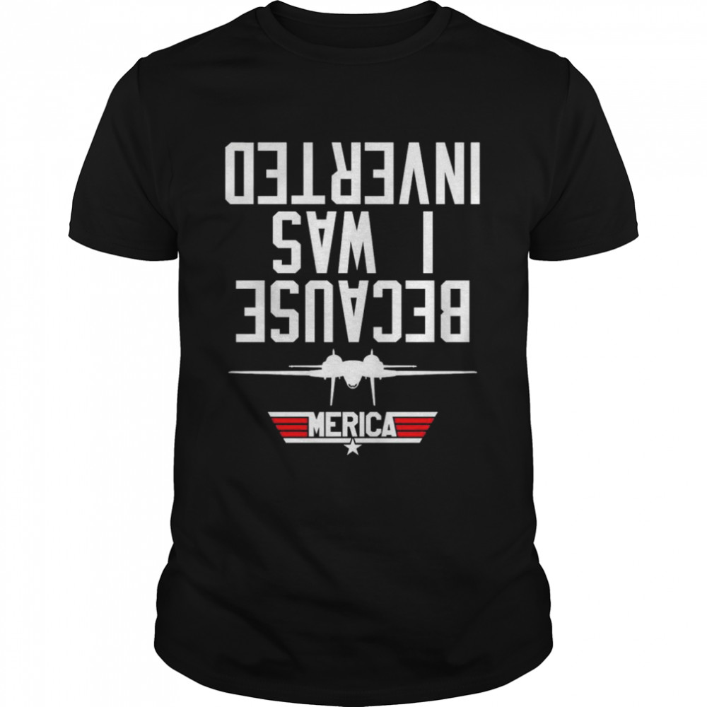 Top Gun America Because I Was Inverted 2022 Shirt