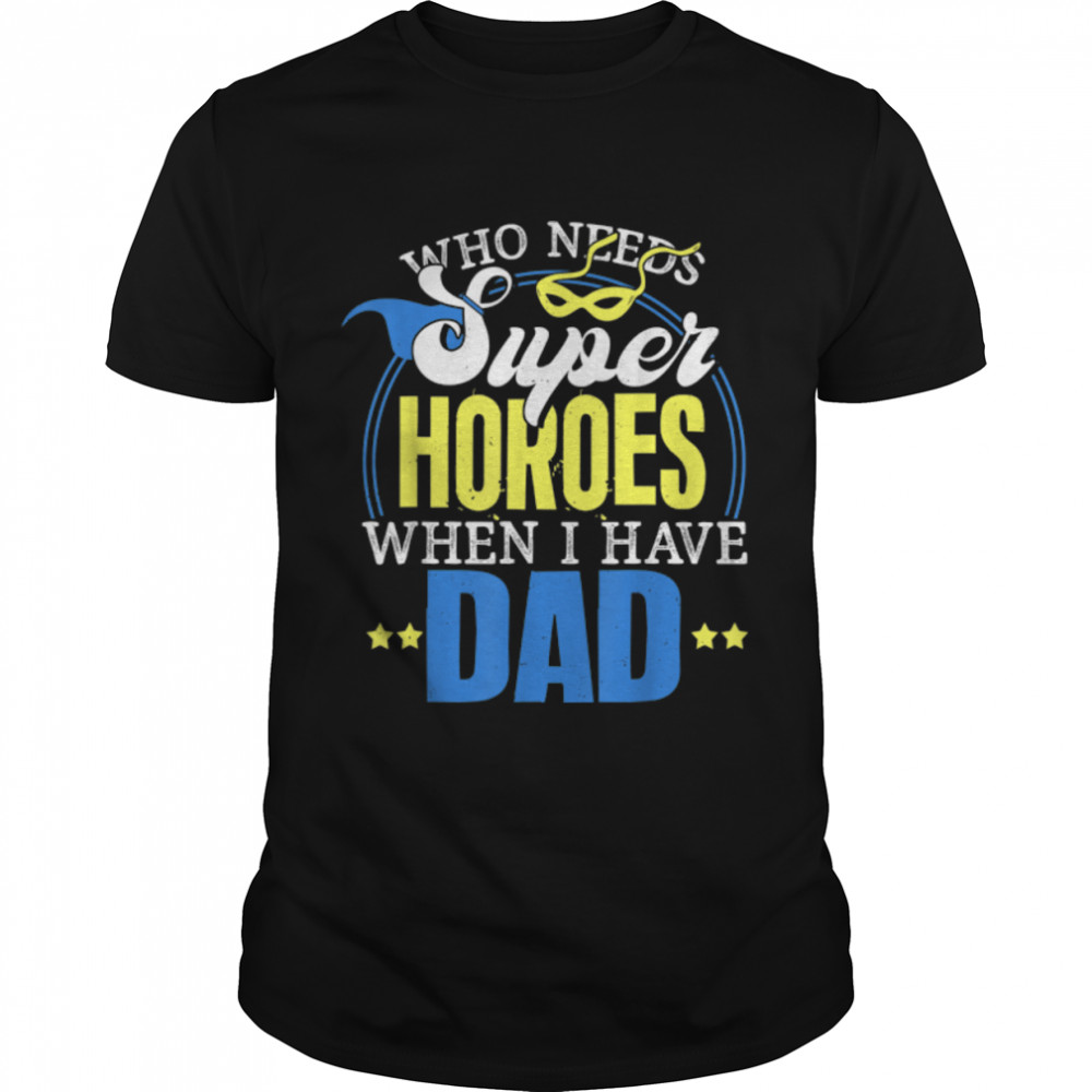 Who Needs Superheroes When I Have Dad Father Daddy Papa T-Shirt B0B3469K5P