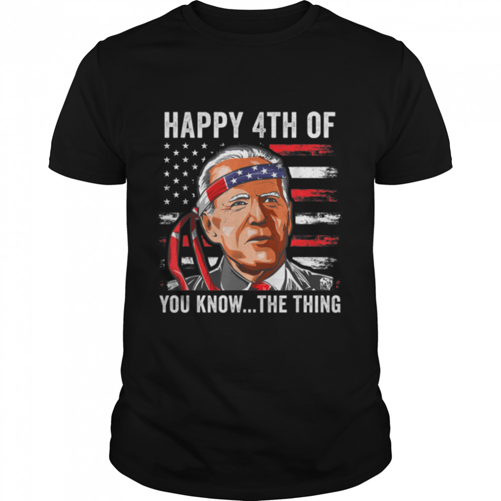 You Know The Thing Joe Biden 4th Of July Happy Uh T-Shirt B0B31FW8CS