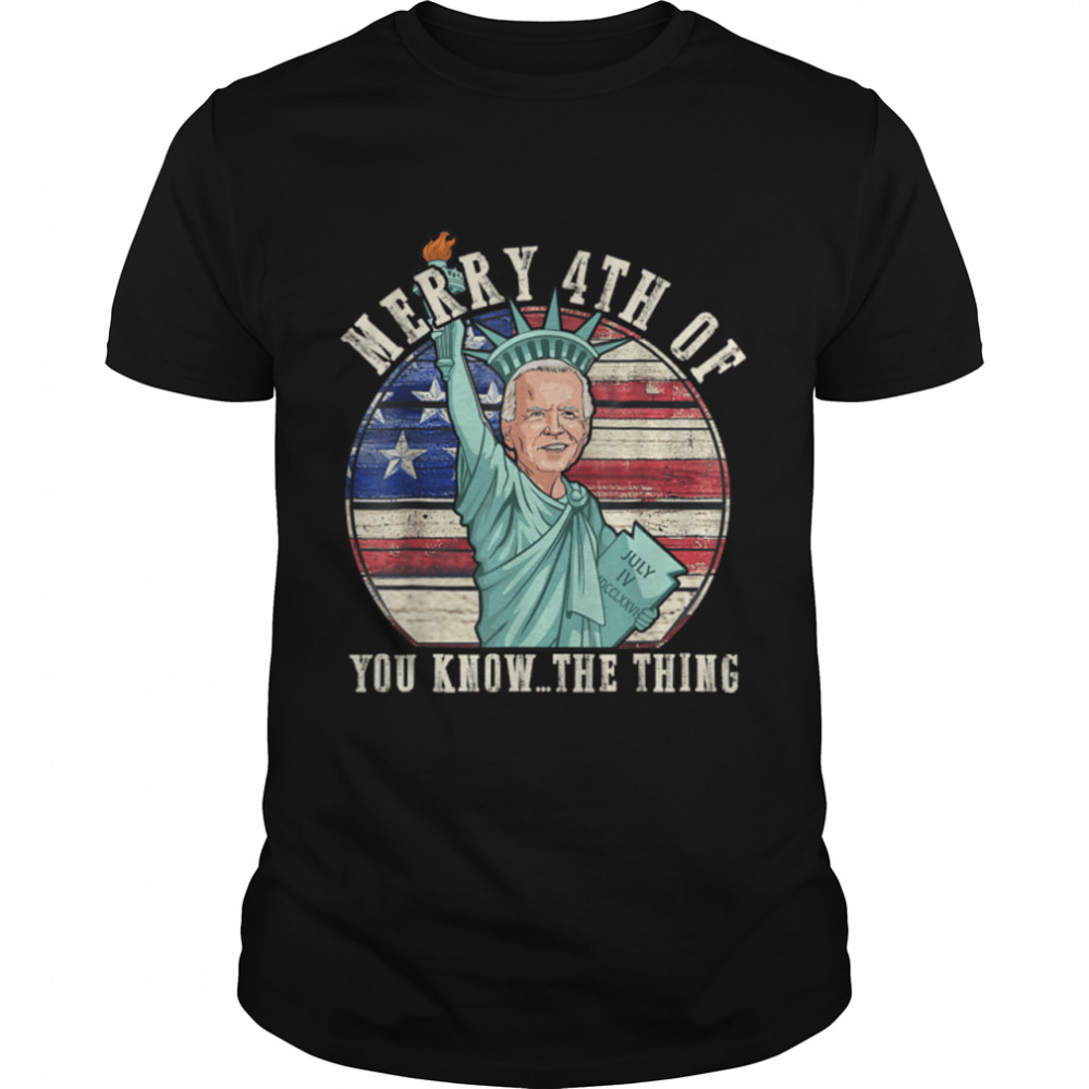 You Know The Thing Joe Biden Statue Merry 4th Of T-Shirt B0B31H59WY
