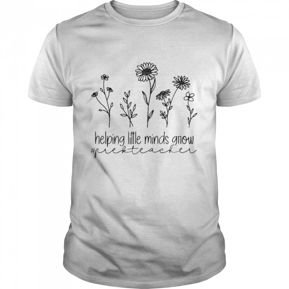 Helping Little Minds Grow Pre-K Teacher Shirt