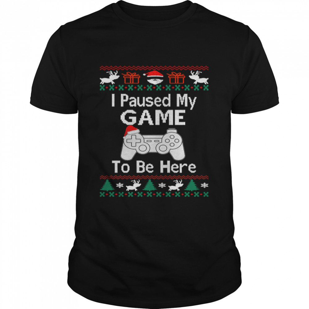 I paused my game to be here ugly christmas sweater Classic T-Shirt