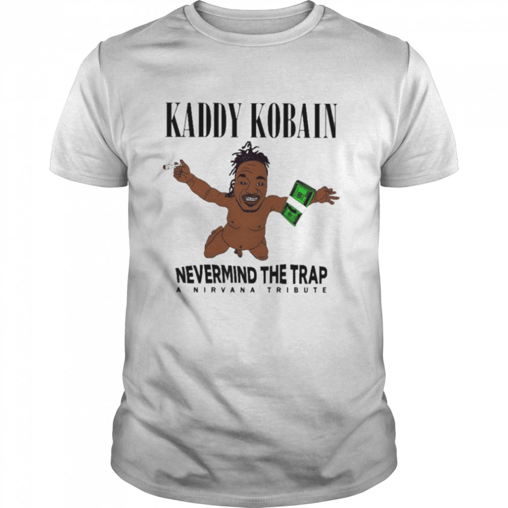 Kaddy Kobain Nevermind The Trap A Nirvana Tribute Shirt