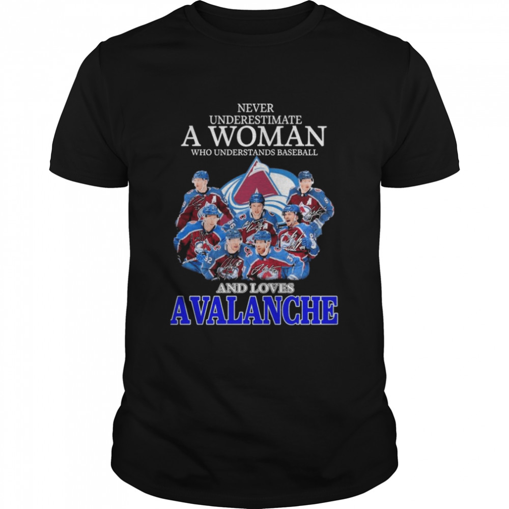 Never Underestimate A Woman Who Understands Baseball And Loves Avalanche 2022 Signatures Shirt