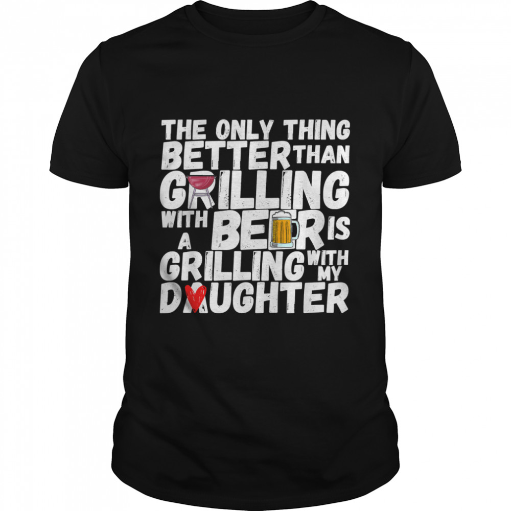 The Only Thing Better Than Grilling With A Beer Is Bbq Dad T-Shirt