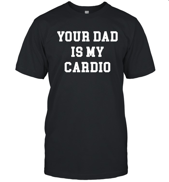 Your Dad Is My Cardio T  Classic Men's T-shirt