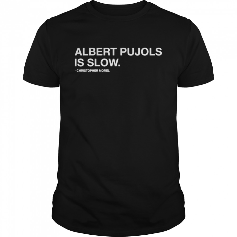 Albert Pujols Is Slow Christopher Morel Shirt