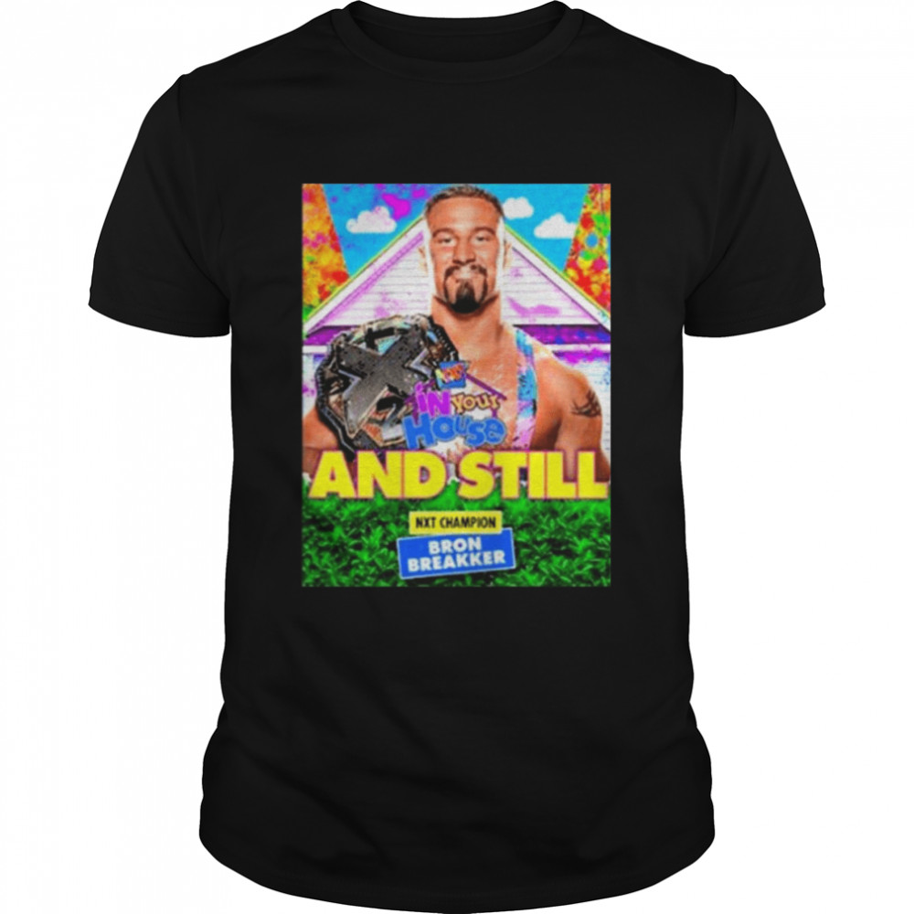 And Still Nxt Champion Bron Breakker Shirt