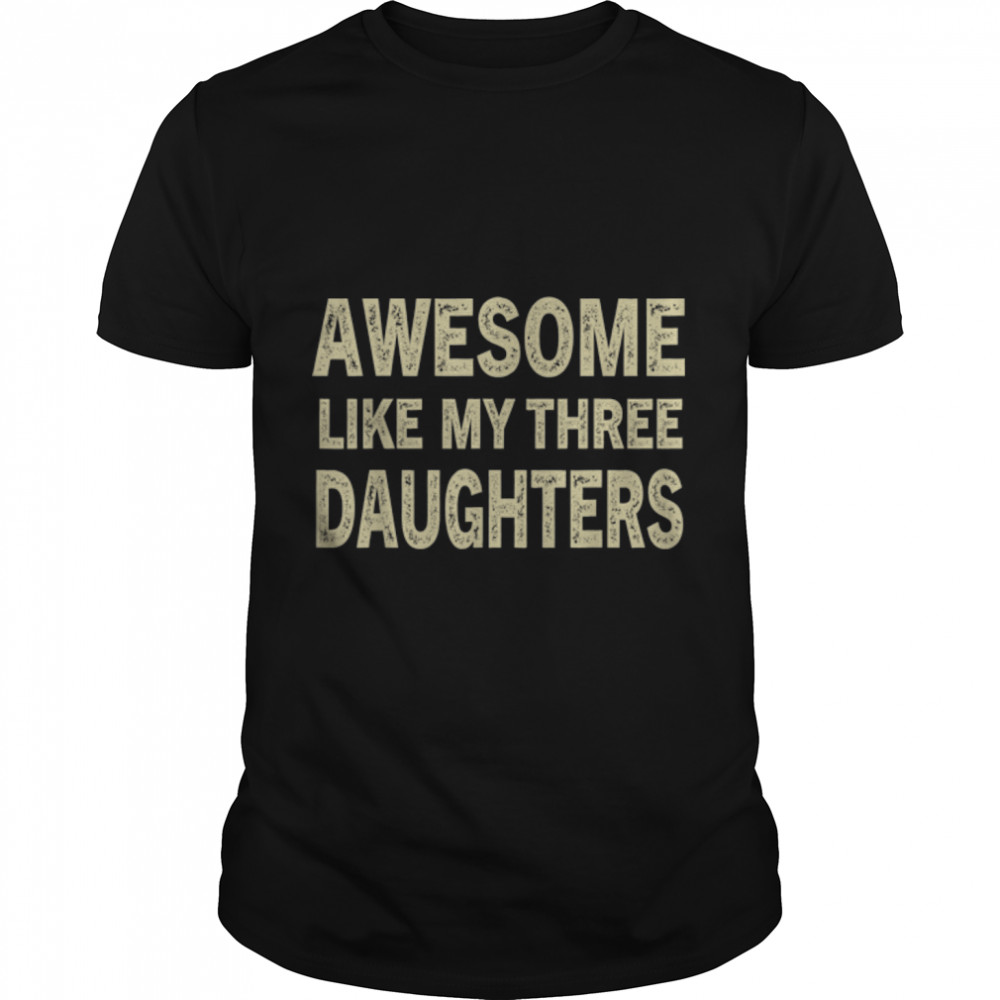 AWESOME LIKE MY THREE DAUGHTERS on Father's Day for Dad T-Shirt B0B35ZB7NQ