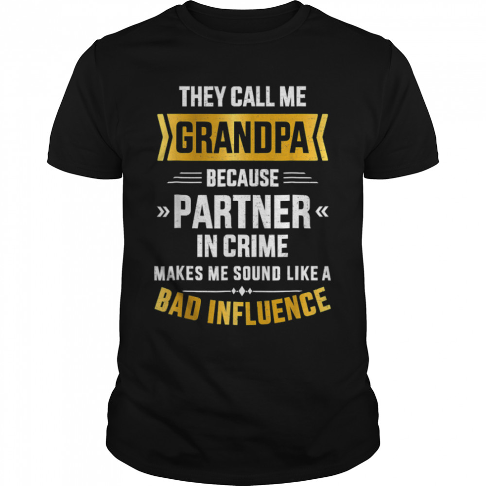 Call Me Grandpa Partner Crime Bad Influence For Father's Day T-Shirt B0B35ZXBN4