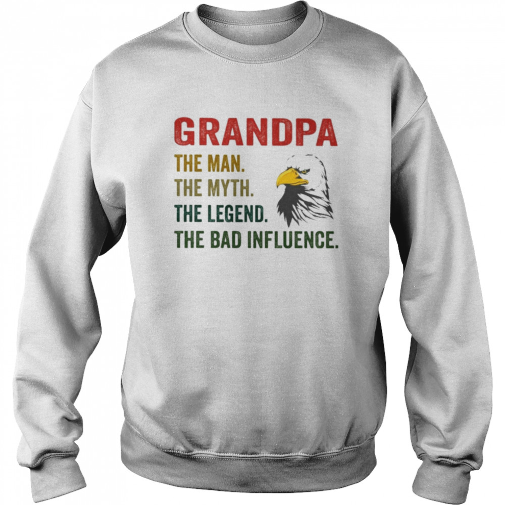 Eagle Grandpa The Man The Myth The Legend The Bad Influence  Unisex Sweatshirt