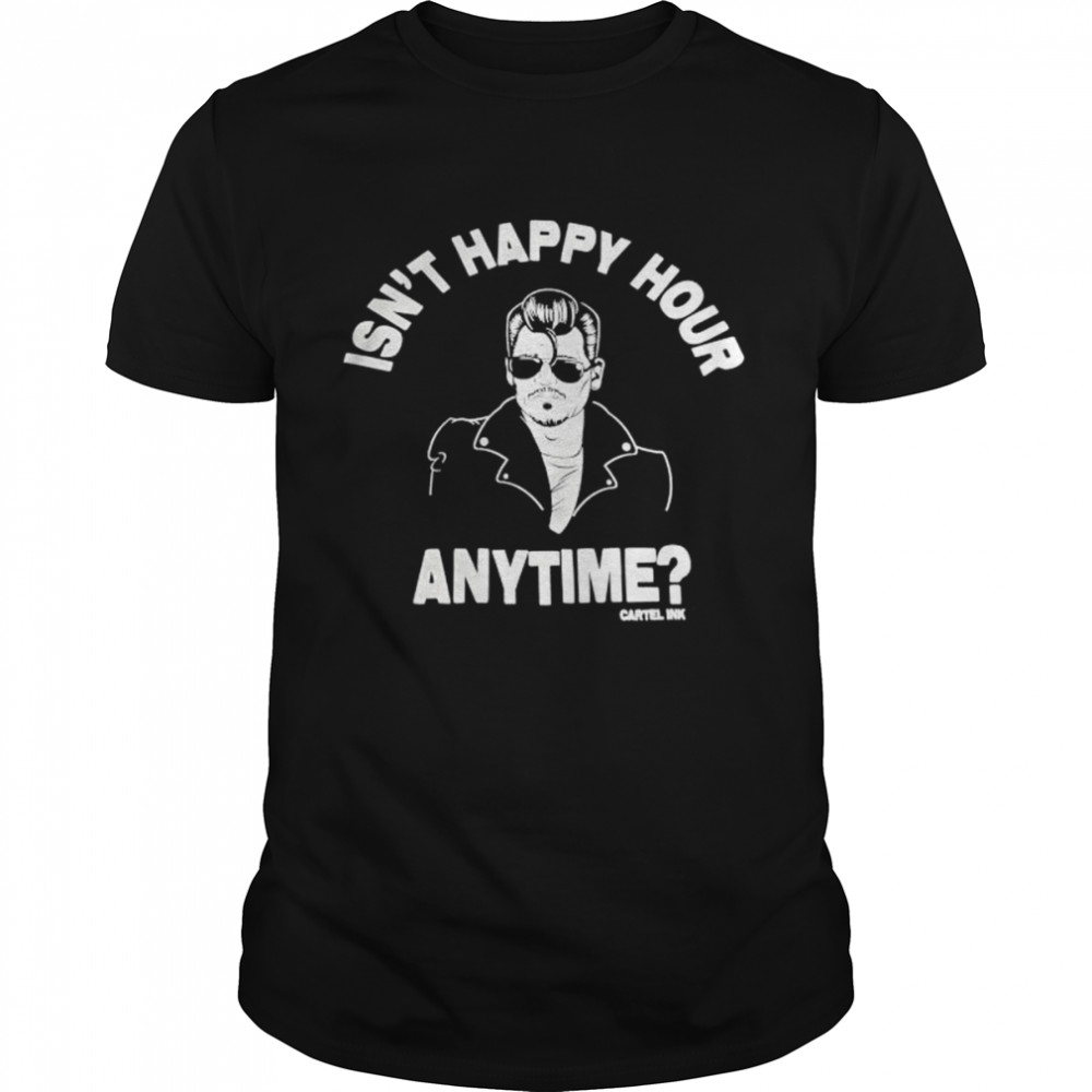Isn’t Happy Hour Anytime Shirt