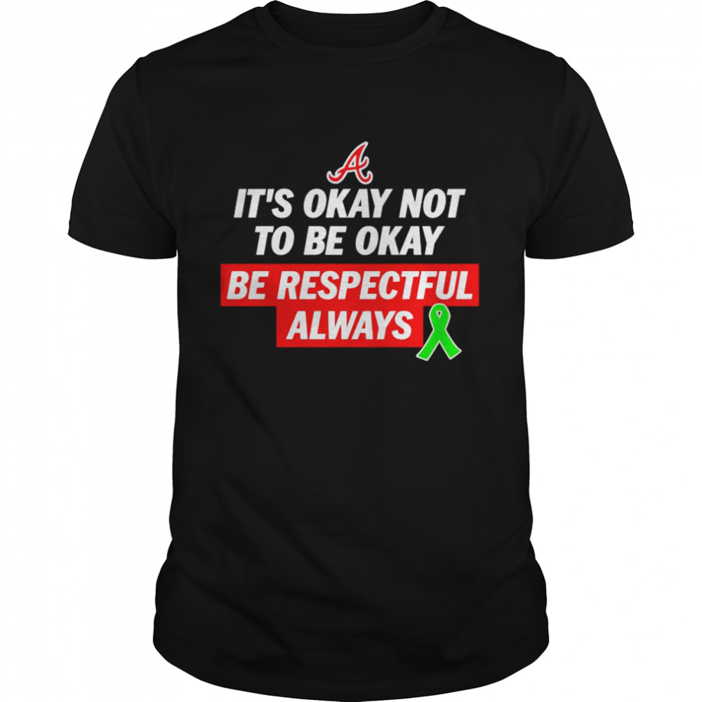 It’s okay not to be okay be respectful always shirt