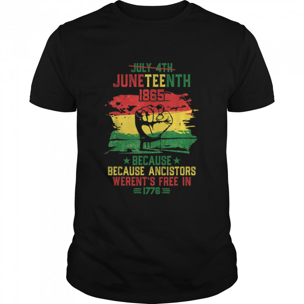 Juneteenth Cause Ancestors Weren'T Free In 1776 4Th Of July T-Shirt B0B38Dmpdj