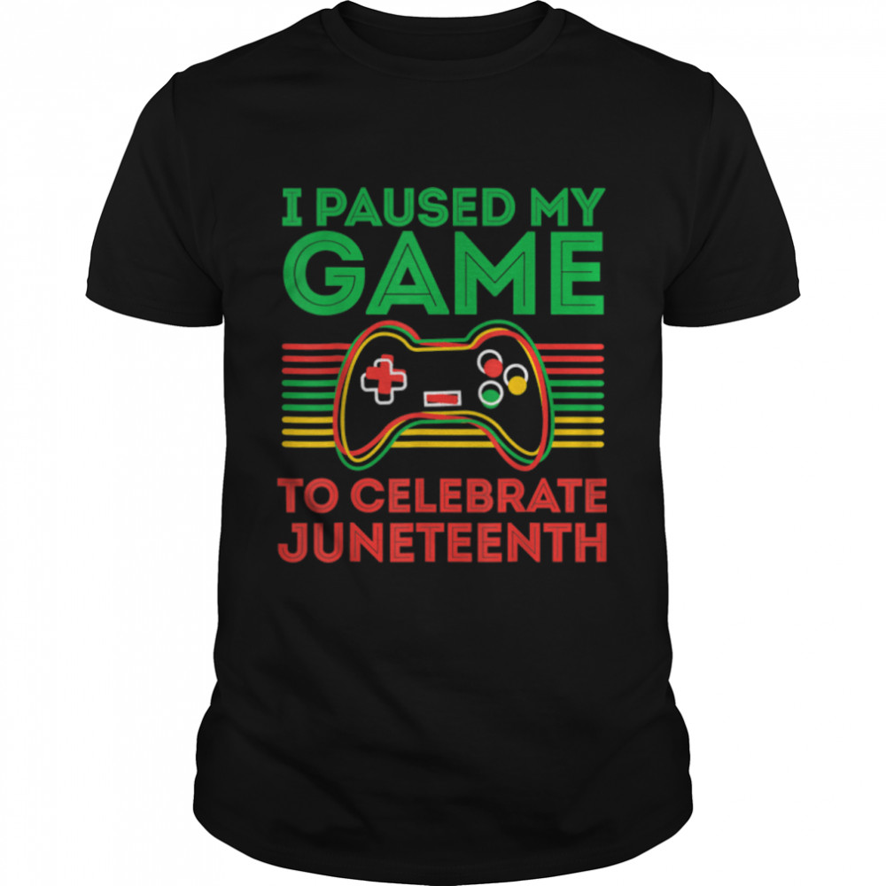 Juneteenth Gamer I paused my game to celebrate juneteeth T-Shirt B0B38F8811