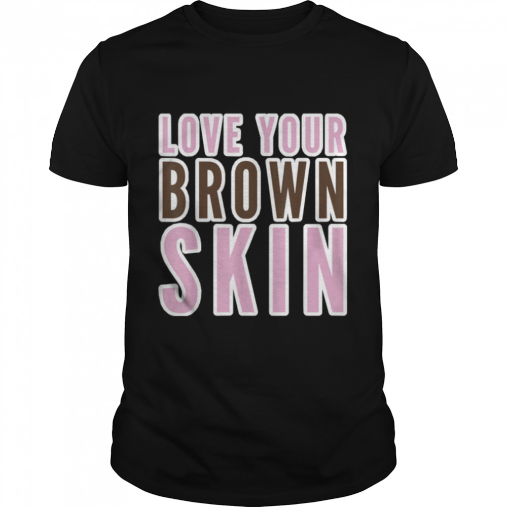 Love Your Brown Skin Melanin Black Lives Matter Juneteenth T-Shirt B0B38Cfdsc